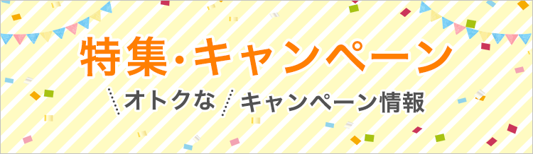 特集・キャンペーン オトクなキャンペーン情報